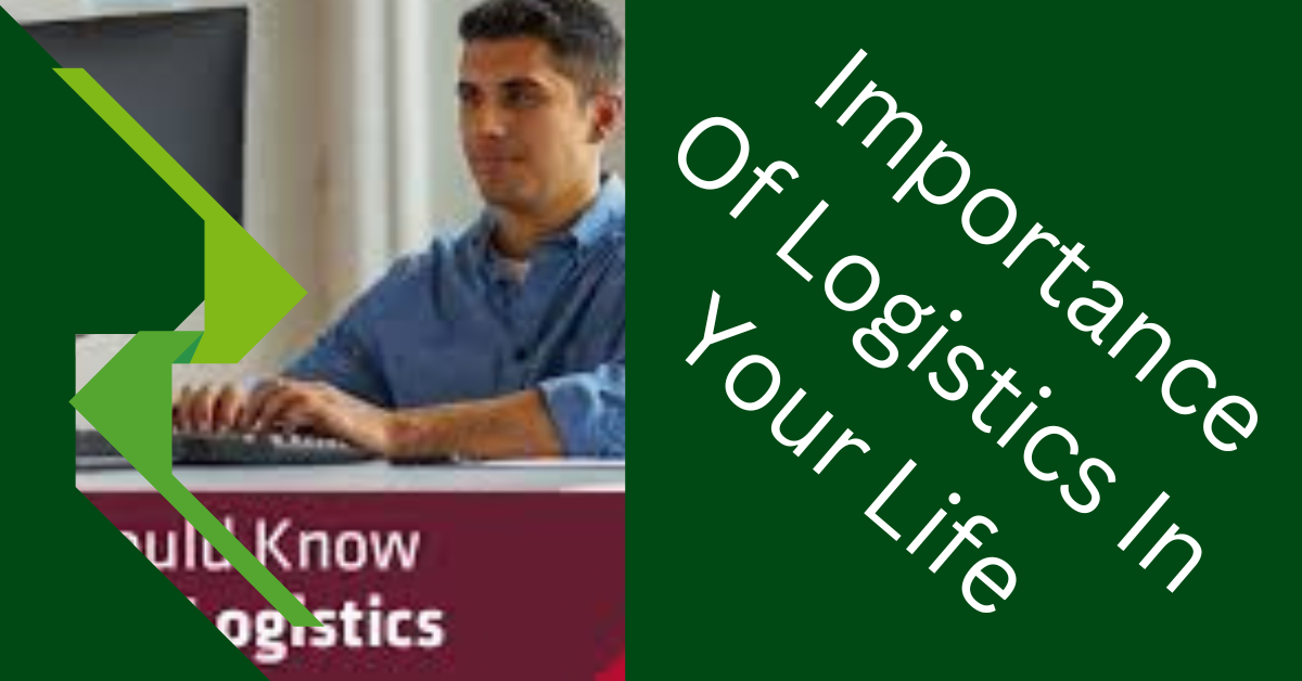 The Importance Of Logistics In Your Life
