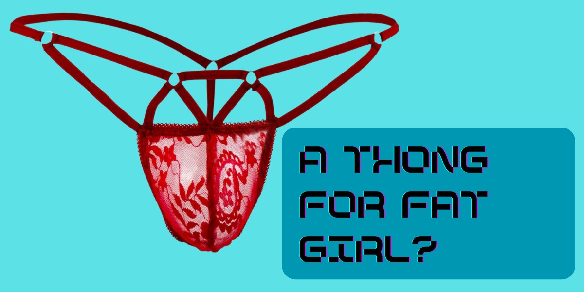 A Thong For Fat Girl?
