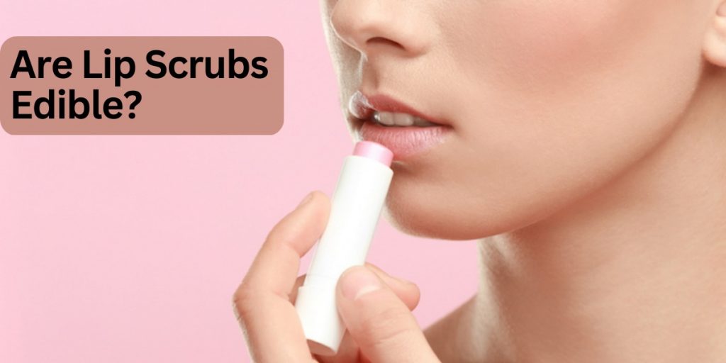Are Lip Scrubs Edible?